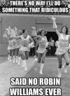 There's no way I'll do something that ridiculous said no Robin Williams ever